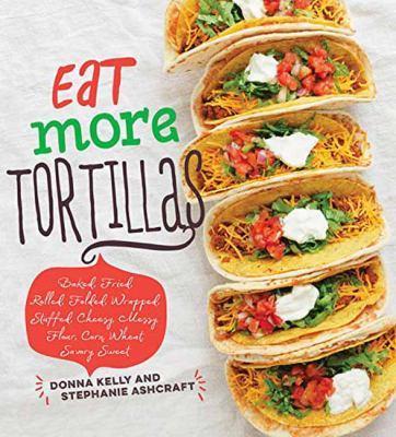 Eat More Tortillas by Donna Kelly & Stephanie Ashcraft