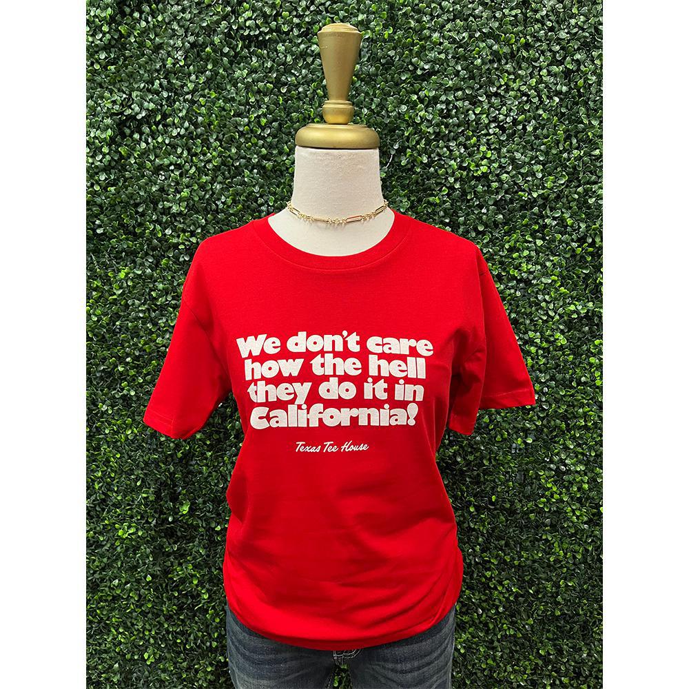 We Don't Care How The Hell They Do It In California! T-Shirt